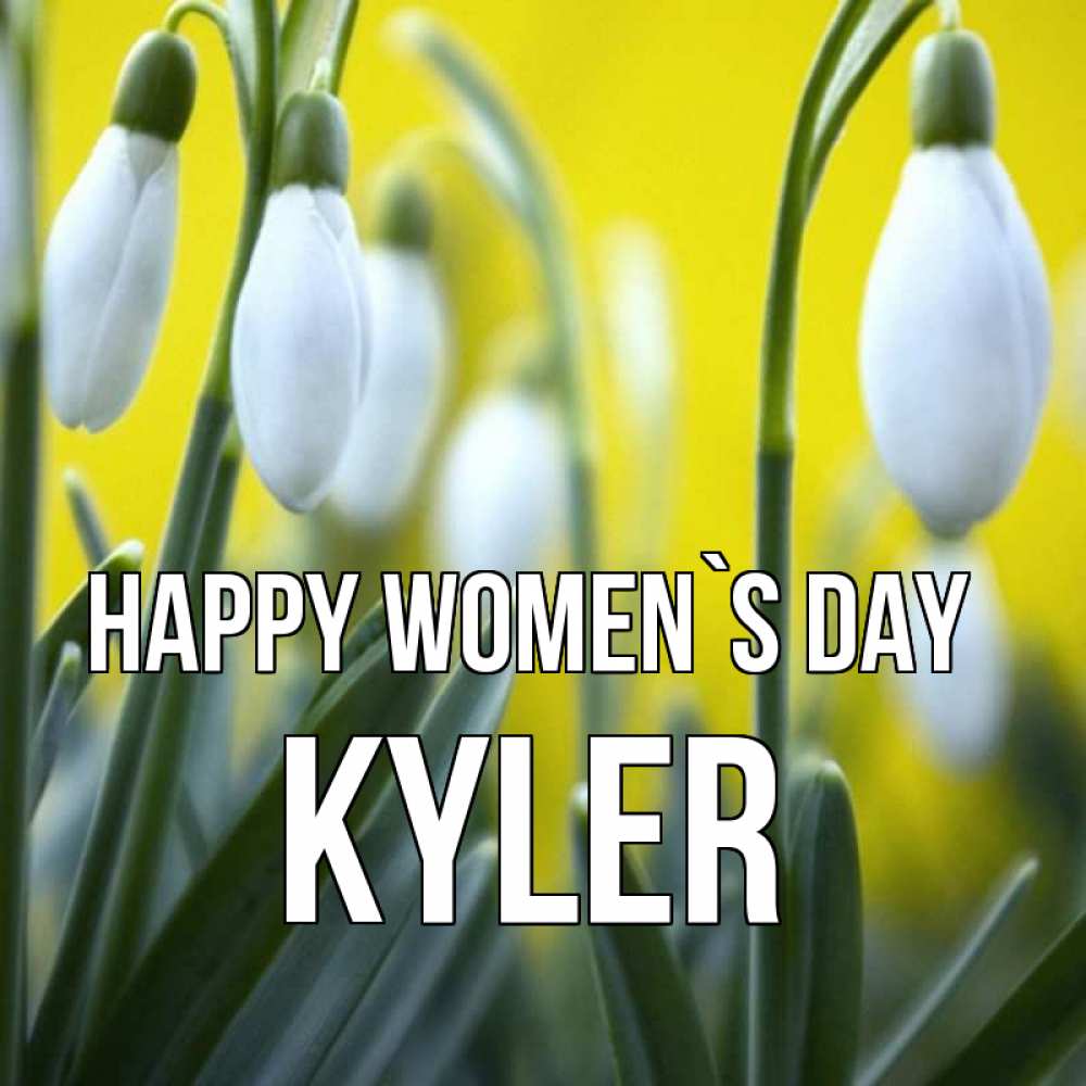 Greetings card с именем, Kyler happy women`s day весенние цветы Greetings with text for free download 